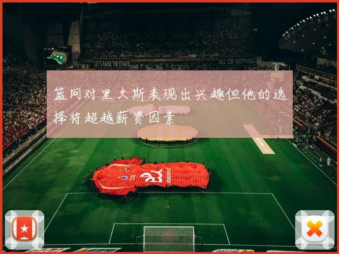 篮网对里夫斯表现出兴趣但他的选择将超越薪资因素